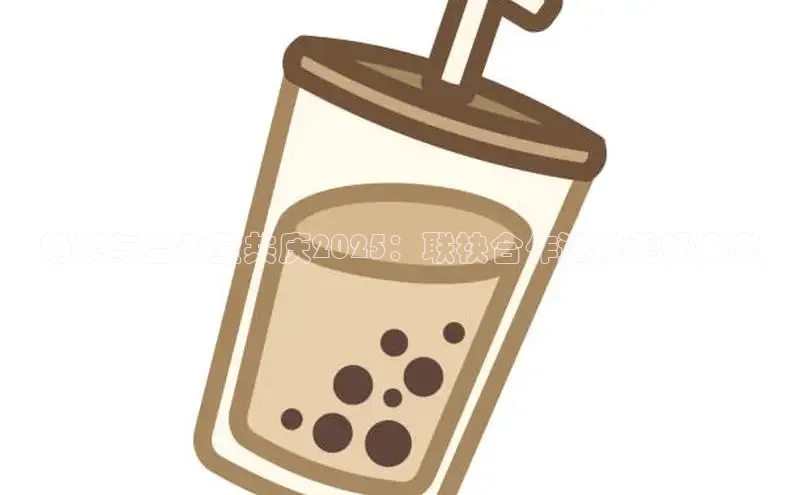 奶茶与益禾堂共庆2025：联袂合作迎接美好未来