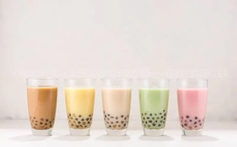 白山2025年：未来饮品市场的新篇章——奶茶店招聘启事